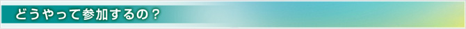 どうやって参加するの？